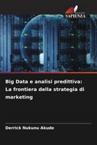 Derrick Nukunu Akude - Big Data e analisi predittiva: La frontiera della strategia di marketing