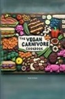 Anjali Siddiqui - The Vegan Carnivore Cookbook