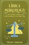 Elenor Solenne - Libra Astrology The Ultimate Guide to Understanding the Star Sign Libra