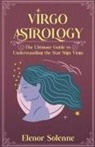 Elenor Solenne - Virgo Astrology The Ultimate Guide to Understanding the Star Sign Virgo