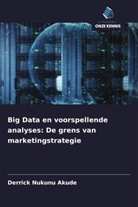 Derrick Nukunu Akude - Big Data en voorspellende analyses: De grens van marketingstrategie