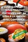 Camille Morel - LE GUIDE COMPLET DU SUSHI MAISON MAÎTRISEZ L'ART DU SUSHI À LA MAISON AVEC CONFIANCE