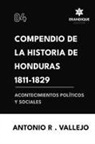 Antonio R Vallejo - Compendio de la historia de Honduras 1811-1829 (Acontecimientos políticos y sociales)