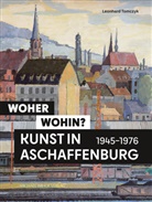 Leonhard Tomczyk, Museen der Stadt Nürnberg, Anja Lippert, Museen der Stadt Nürnberg, Thomas Schauerte - Woher - wohin? Kunst in Aschaffenburg 1945-1976