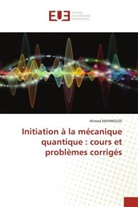 Ahmed MAHMOUDI - Initiation à la mécanique quantique : cours et problèmes corrigés