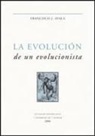 Francisco Ayala, Francisco J. Ayala - La evolución de un evolucionista : escritos seleccionados