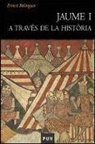 Ernest Belenguer Cebrià - Jaume I a través de la història