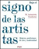 Maria Josep Cuenca Ordinyana, M. Antonietta Trasforini - Bajo el signo de las artistas : mujeres, profesiones de arte y modernidad