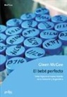 Glenn McGee - El bebé perfecto : tener hijos en el nuevo mundo de la clonación y la genética