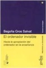 Begoña Gros Salvat - El ordenador invisible : hacia la apropiación del ordenador en la enseñanza