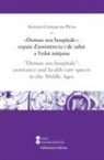 Antoni Conejo - Domus seu hospitale : espais d'assistència i de salut a l'Edat Mitjana = Domus seu hospitale : assistance and health care spaces in the Middle Ages