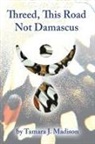 Tamara J Madison - Threed, This Road Not Damascus