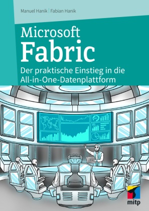 Fabian Hanik, Manuel Hanik - Microsoft Fabric - Der praktische Einstieg in die All-in-One-Datenplattform für Data Science & Co.