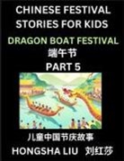 Hongsha Liu - Chinese Festival Stories for Kids (Part 5) - Dragon Boat Festival, Learn Mandarin Chinese Language, Culture, History with Folk Tales Based on China's Traditional Festivals, Easy Lessons for Beginners, Children, Teen, Young and Adults, HSK All Levels, Simp