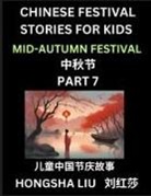 Hongsha Liu - Chinese Festival Stories for Kids (Part 7) - Mid-Autumn Festival, Learn Mandarin Chinese Language, Culture, History with Folk Tales Based on China's Traditional Festivals, Easy Lessons for Beginners, Children, Teen, Young and Adults, HSK All Levels, Simpl