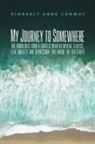 Kimberly Anne Conway - My Journey to Somewhere