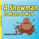 Karen E Ball - A Snowman Is Made Of Mud