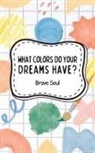 Brave Soul - What Colors Do Your Dreams Have?