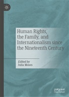 Julia Moses - Human Rights, the Family, and Internationalism Since the Nineteenth Century
