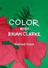 Brian Clarke - Color with Brian Clarke: Stained Glass