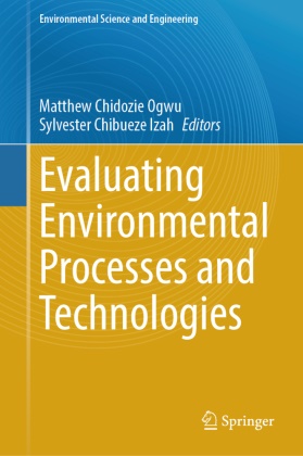 Chibueze Izah, Sylvester Chibueze Izah, Matthew Chidozie Ogwu, Matthew Ogwu, Matthew Chidozie Ogwu - Evaluating Environmental Processes and Technologies