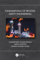 Samarendra Kumar Biswas, Samarendra ((retd) Technical Directo Kumar Biswas, Swapan Kumar Hazra, Umesh Mathur - Fundamentals of Process Safety Engineering