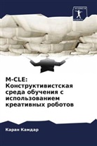 Karan Kamdar - M-CLE: Konstruktiwistskaq sreda obucheniq s ispol'zowaniem kreatiwnyh robotow