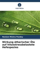 Neelam Mishra Pandey - Wirkung ätherischer Öle auf hitzestressbelastete Hefespezies