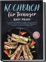 Lars Hofmann - Kochbuch für Teenager: Easy Peasy - Die ultimative Kochbibel für hungrige Teens mit einfachen & leckeren Rezepten für Frühstückstück, Mittagessen, Abendbrot, Nachtisch und vielem mehr - inkl. Snacks