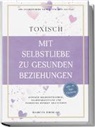 Marcus Eberlin - TOXISCH: Mit Selbstliebe zu gesunden Beziehungen - 100 Selbstliebe Tools für den Alltag | Einfach Selbstfürsorge, Selbstakzeptanz und positives Denken trainieren - inkl. 30 Tage Challenge