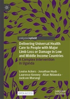 Louise Ackers, Jonathan Huck, Jonathan J Huck, Jonathan J. Huck, Jonny Huck, Laurence Kenney... - Delivering Universal Health Care to People with Major Limb Loss or Damage in Low and Middle Income Countries