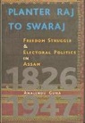 Guha Amalendu - Planter Raj to Swaraj – Freedom Struggle & Electoral Politics in Assam