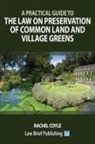 Rachel Coyle - A Practical Guide to the Law on Preservation of Common Land and Village Greens