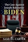 Samuel Carter - The Case Against Joseph Robinette Biden Jr