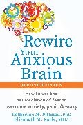 Karle Elizabeth, Elizabeth M Karle, Catherine M Pittman, Catherine M. Pittman, Pittman Catherine M. - Rewire Your Anxious Brain How to Use Neuroscience of Fear to Overcome Anxiety, Panic, Worry
