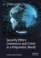 Graham James McAleer - Security Ethics: Commerce and Crime in a Polycentric World