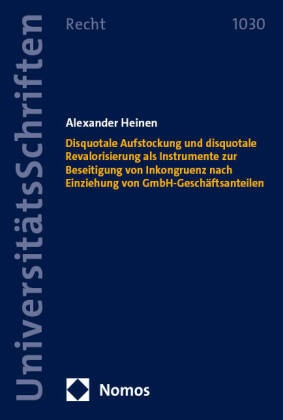 Alexander Heinen - Disquotale Aufstockung und disquotale Revalorisierung als Instrumente zur Beseitigung von Inkongruenz nach Einziehung von GmbH-Geschäftsanteilen