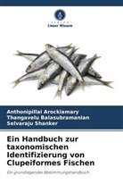 Anthonipillai Arockiamary, Thanga Balasubramanian, Thangavelu Balasubramanian, Selvaraju Shanker - Ein Handbuch zur taxonomischen Identifizierung von Clupeiformes Fischen