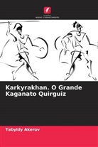 Tabyldy Akerov - Karkyrakhan. O Grande Kaganato Quirguiz