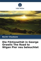 Bechir Chaabane - Die Fiktionalität in George Orwells The Road to Wigan Pier neu beleuchtet