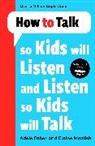 Adele Faber, Faber Adele, Elaine Mazlish, Mazlish Elaine - How to Talk so Kids Will Listen and Listen so Kids Will Talk