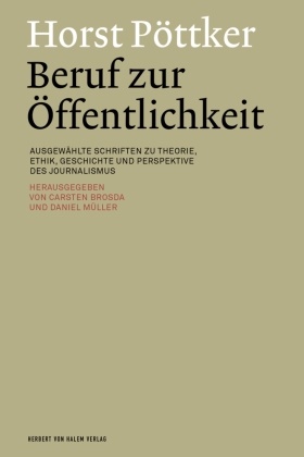 Carsten Brosda, Müller, Daniel Müller - Horst Pöttker: Beruf zur Öffentlichkeit Ausgewählte Schriften zu Theorie, Ethik, Geschichte und Perspektive des Journalismus