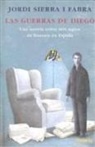 Jordi Sierra I Fabra - Las guerras de Diego : una novela sobre seis siglos de historia en España