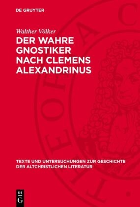 Walther Völker - Der Wahre Gnostiker nach Clemens Alexandrinus