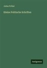 Julius Fröbel - Kleine Politische Schriften