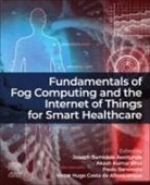 Barsocchi Paolo, Akash Kumar Bhoi, Joseph Bamidele Awotunde, Victor Hugo Costa de Albuquerque - Fundamentals of Fog Computing and the Internet of Things for Smart Healthcare