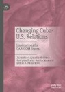 Georgina Chami, Jacqueline Laguardia Martinez, Debbie A Mohammed, Debbie A. Mohammed, Annita Montoute - Changing Cuba-U.S. Relations