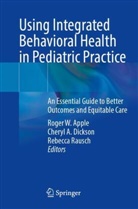 Cheryl A Dickson, Roger W. Apple, Cheryl A. Dickson, Rebecca Rausch - Using Integrated Behavioral Health in Pediatric Practice