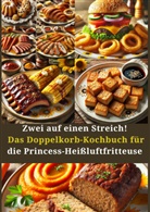 Amelie  Berger, Amelie Berger, Amelie Berger - Zwei auf einen Streich! Das Doppelkorb-Kochbuch für die Princess-Heißluftfritteuse