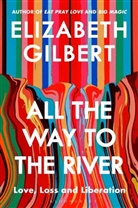 Elizabeth Gilbert - All the Way to the River